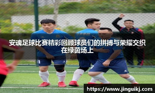 安魂足球比赛精彩回顾球员们的拼搏与荣耀交织在绿茵场上