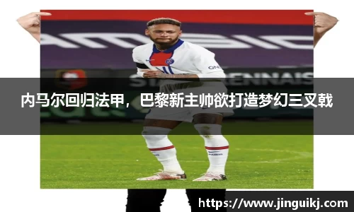 内马尔回归法甲，巴黎新主帅欲打造梦幻三叉戟