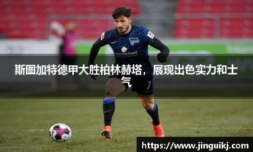 斯图加特德甲大胜柏林赫塔，展现出色实力和士气