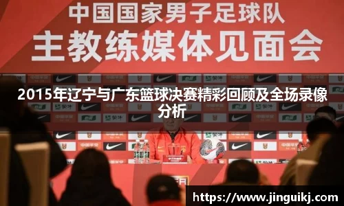 2015年辽宁与广东篮球决赛精彩回顾及全场录像分析