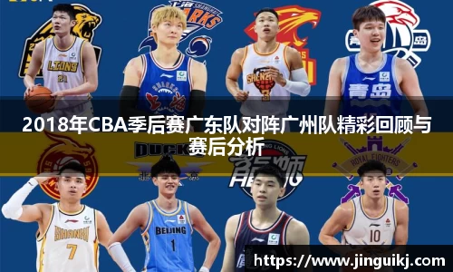2018年CBA季后赛广东队对阵广州队精彩回顾与赛后分析