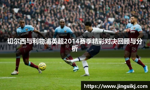 切尔西与利物浦英超2014赛季精彩对决回顾与分析